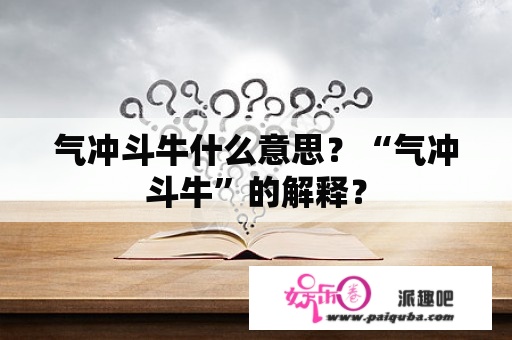 气冲斗牛什么意思？“气冲斗牛”的解释？