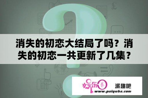 消失的初恋大结局了吗？消失的初恋一共更新了几集？