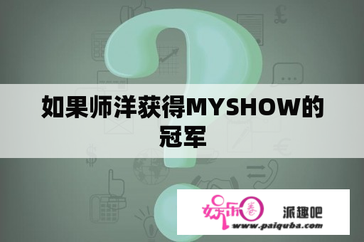 如果师洋获得MYSHOW的冠军