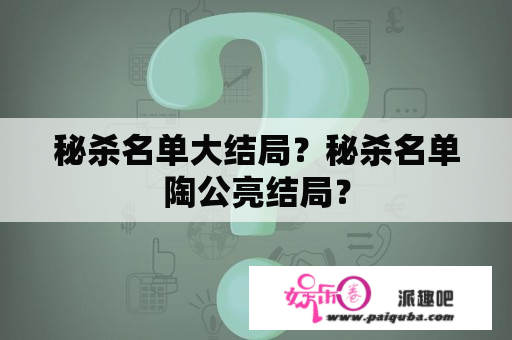 秘杀名单大结局？秘杀名单陶公亮结局？