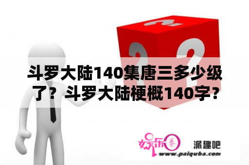 斗罗大陆140集唐三多少级了？斗罗大陆梗概140字？