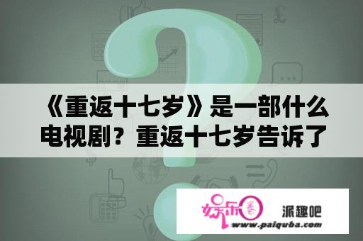 《重返十七岁》是一部什么电视剧？重返十七岁告诉了我们什么？