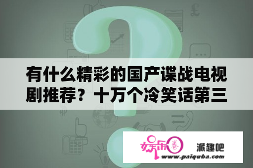 有什么精彩的国产谍战电视剧推荐？十万个冷笑话第三季樱花动漫