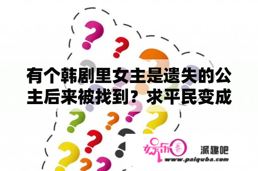 有个韩剧里女主是遗失的公主后来被找到？求平民变成公主的电视剧？