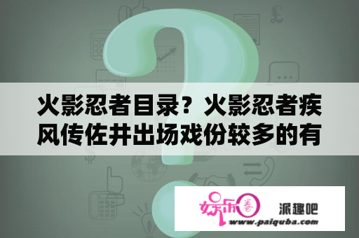 火影忍者目录？火影忍者疾风传佐井出场戏份较多的有那几集？