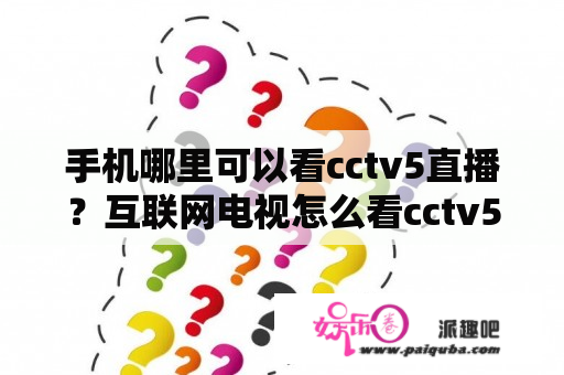 手机哪里可以看cctv5直播？互联网电视怎么看cctv5直播？