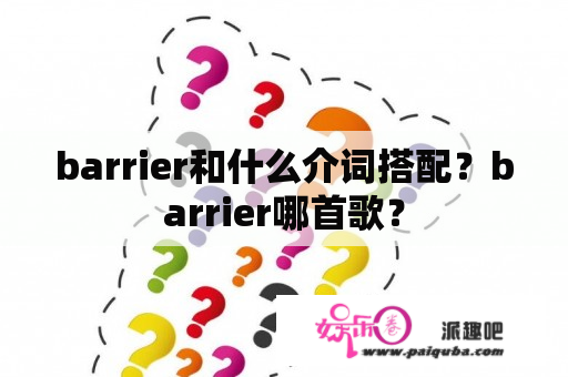 barrier和什么介词搭配？barrier哪首歌？