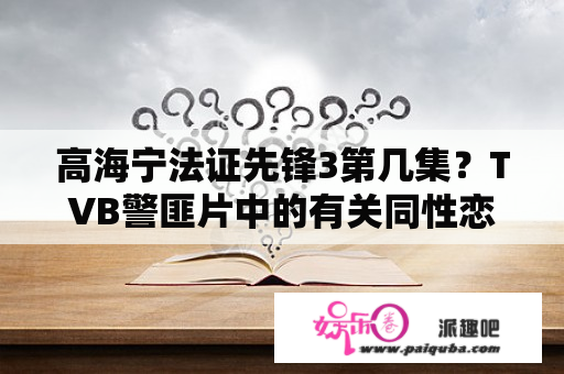 高海宁法证先锋3第几集？TVB警匪片中的有关同性恋的案件，谁能盘点一下？