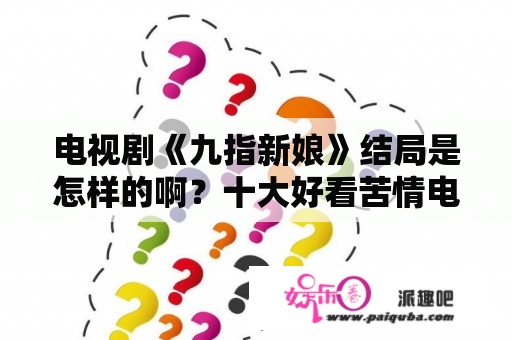 电视剧《九指新娘》结局是怎样的啊？十大好看苦情电视剧？