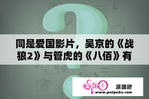 同是爱国影片，吴京的《战狼2》与管虎的《八佰》有哪些不同点？