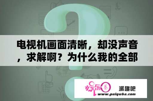 电视机画面清晰，却没声音，求解啊？为什么我的全部的视频播放器播放时却只听到声音，却看不到画面，而且还是绿色的画面，什么也没有？