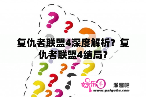 复仇者联盟4深度解析？复仇者联盟4结局？