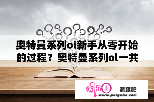 奥特曼系列ol新手从零开始的过程？奥特曼系列ol一共多少集？