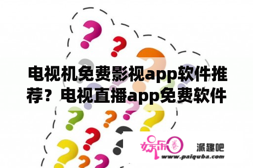 电视机免费影视app软件推荐？电视直播app免费软件哪个好？