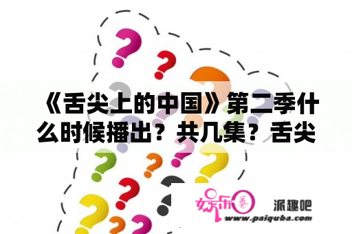 《舌尖上的中国》第二季什么时候播出？共几集？舌尖上的中国第二季哪一集最好看？