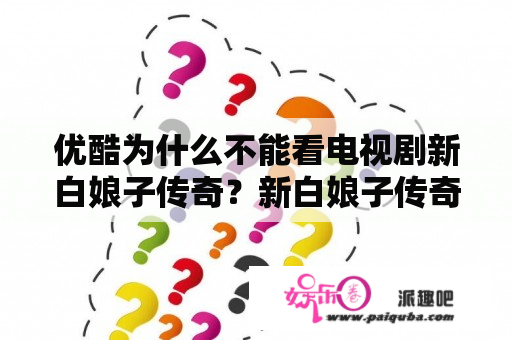 优酷为什么不能看电视剧新白娘子传奇？新白娘子传奇哪里可以看？