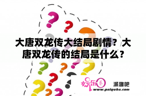 大唐双龙传大结局剧情？大唐双龙传的结局是什么？