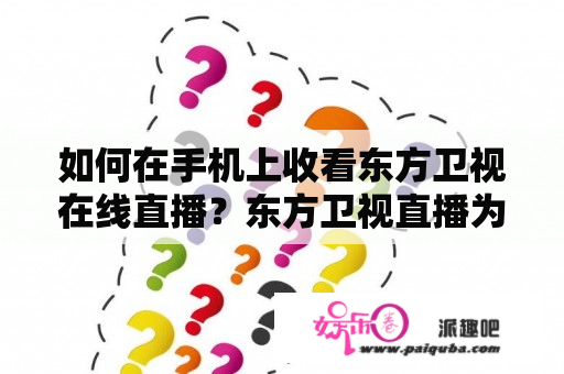 如何在手机上收看东方卫视在线直播？东方卫视直播为什么都看不了？