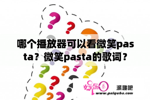 哪个播放器可以看微笑pasta？微笑pasta的歌词？