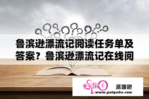 鲁滨逊漂流记阅读任务单及答案？鲁滨逊漂流记在线阅读