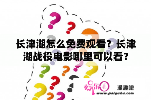 长津湖怎么免费观看？长津湖战役电影哪里可以看？