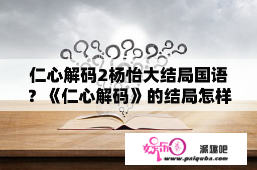 仁心解码2杨怡大结局国语？《仁心解码》的结局怎样？