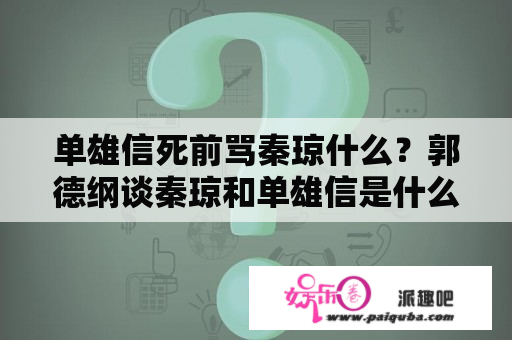 单雄信死前骂秦琼什么？郭德纲谈秦琼和单雄信是什么节目？