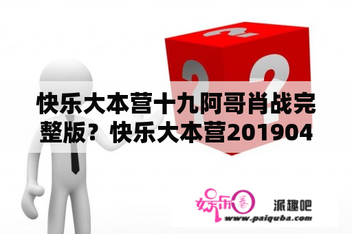 快乐大本营十九阿哥肖战完整版？快乐大本营20190428怎么没了？