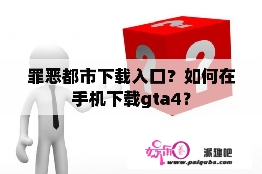 罪恶都市下载入口？如何在手机下载gta4？