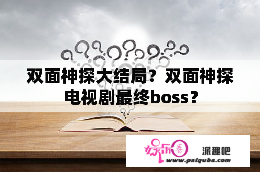 双面神探大结局？双面神探电视剧最终boss？