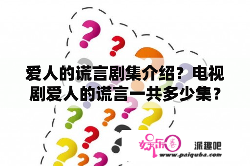 爱人的谎言剧集介绍？电视剧爱人的谎言一共多少集？