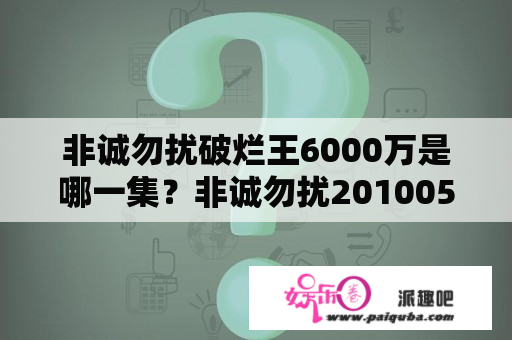 非诚勿扰破烂王6000万是哪一集？非诚勿扰20100503