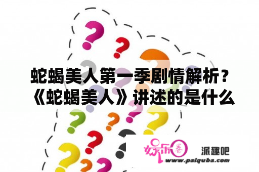 蛇蝎美人第一季剧情解析？《蛇蝎美人》讲述的是什么？