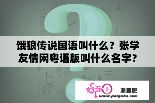 饿狼传说国语叫什么？张学友情网粤语版叫什么名字？