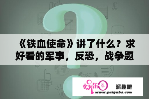 《铁血使命》讲了什么？求好看的军事，反恐，战争题材美剧或电影？