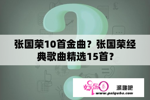 张国荣10首金曲？张国荣经典歌曲精选15首？