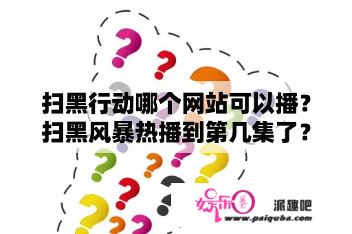 扫黑行动哪个网站可以播？扫黑风暴热播到第几集了？