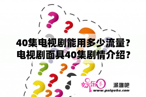 40集电视剧能用多少流量？电视剧面具40集剧情介绍？