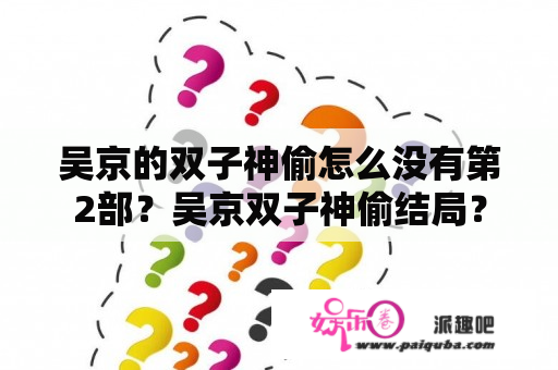 吴京的双子神偷怎么没有第2部？吴京双子神偷结局？