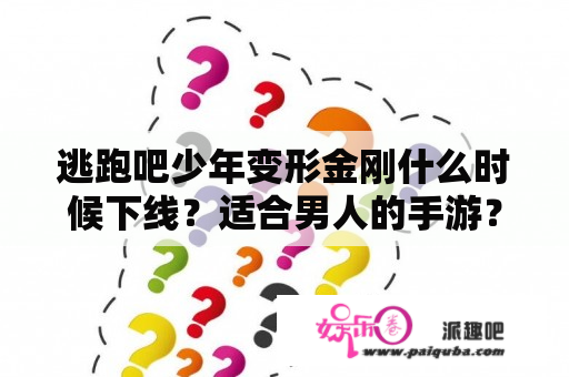 逃跑吧少年变形金刚什么时候下线？适合男人的手游？