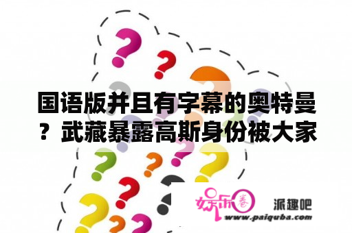 国语版并且有字幕的奥特曼？武藏暴露高斯身份被大家知道？