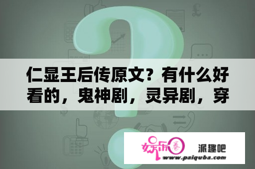 仁显王后传原文？有什么好看的，鬼神剧，灵异剧，穿越剧，比如像，我的鬼神大人。仁显王后的男人。神的礼物，这样的，灵异？