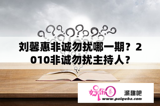 刘馨惠非诚勿扰哪一期？2010非诚勿扰主持人？