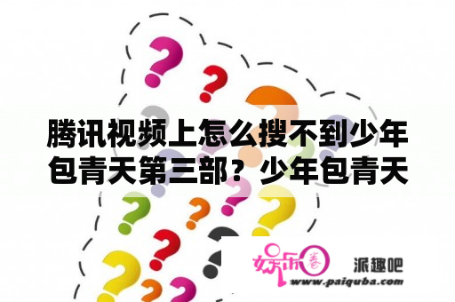 腾讯视频上怎么搜不到少年包青天第三部？少年包青天3里讲了哪几个案件？