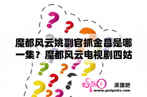 魔都风云姚副官抓金昌是哪一集？魔都风云电视剧四姑娘结局？