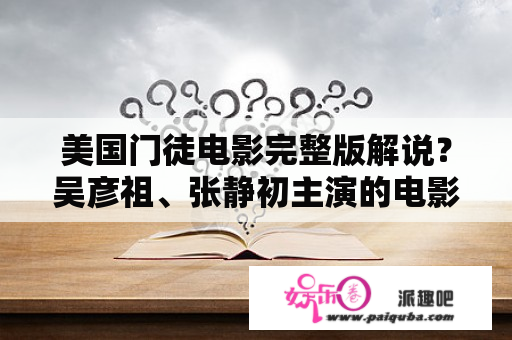 美国门徒电影完整版解说？吴彦祖、张静初主演的电影《门徒》讲述的是什么故事，我没有把这部电影全部看完，但是我在里面却看到了吸？