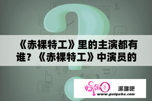 《赤裸特工》里的主演都有谁？《赤裸特工》中演员的表现怎么样？