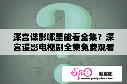 深宫谍影哪里能看全集？深宫谍影电视剧全集免费观看