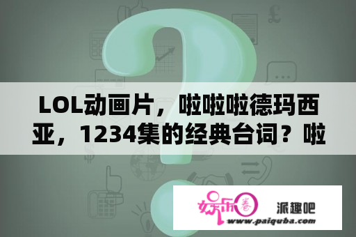 LOL动画片，啦啦啦德玛西亚，1234集的经典台词？啦啦啦德玛西亚孙悟空的设定改了吗？