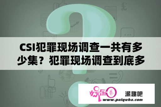 CSI犯罪现场调查一共有多少集？犯罪现场调查到底多少集？